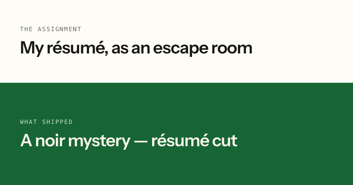 Split card: the assignment — my résumé as an escape room — against what shipped: a stolen-diamond noir with the résumé cut, the same puzzles, and thirty-three prompts of which none were code.