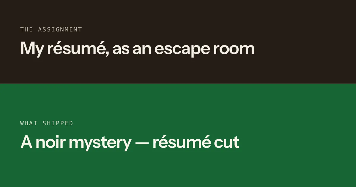 Split card: the assignment — my résumé as an escape room — against what shipped: a stolen-diamond noir with the résumé cut, the same puzzles, and thirty-three prompts of which none were code.